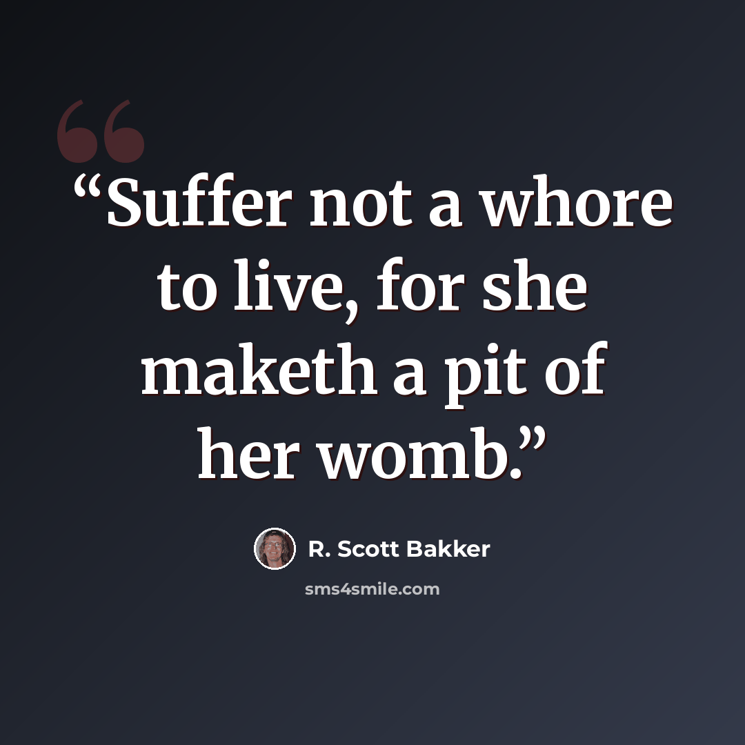 “Suffer not a whore to live, for she maketh a pit of her womb.” quote by R. Scott Bakker