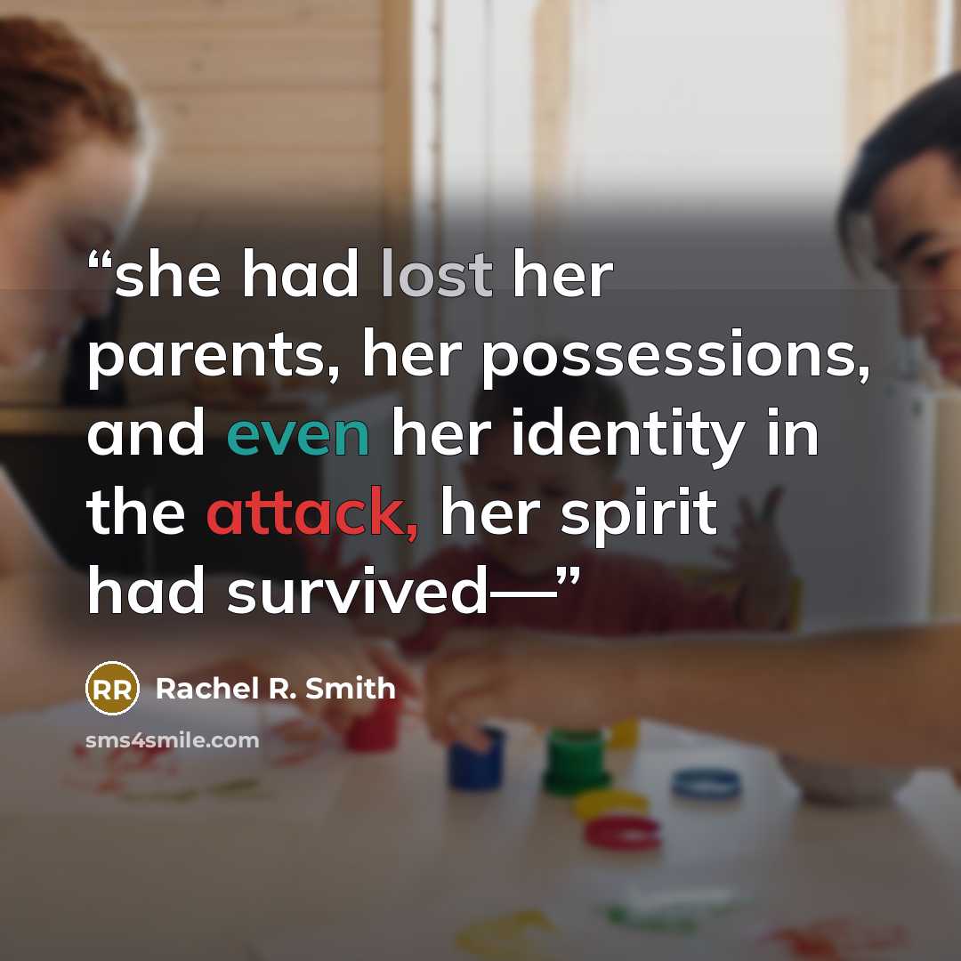 “she had lost her parents, her possessions, and even her identity in the attack, her spirit had survived—” quote by Rachel R. Smith