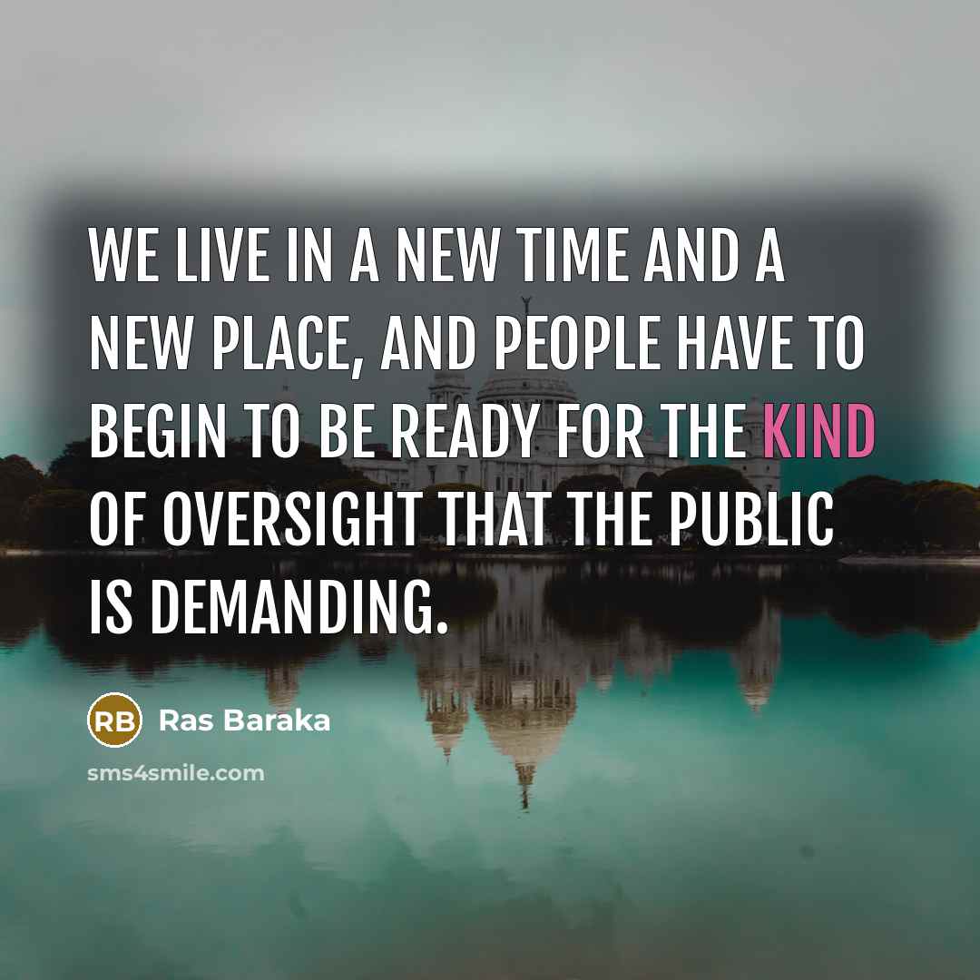 “We live in a new time and a new place, and people have to begin to be ready for the kind of oversight that the public is demanding.” quote by Ras Baraka
