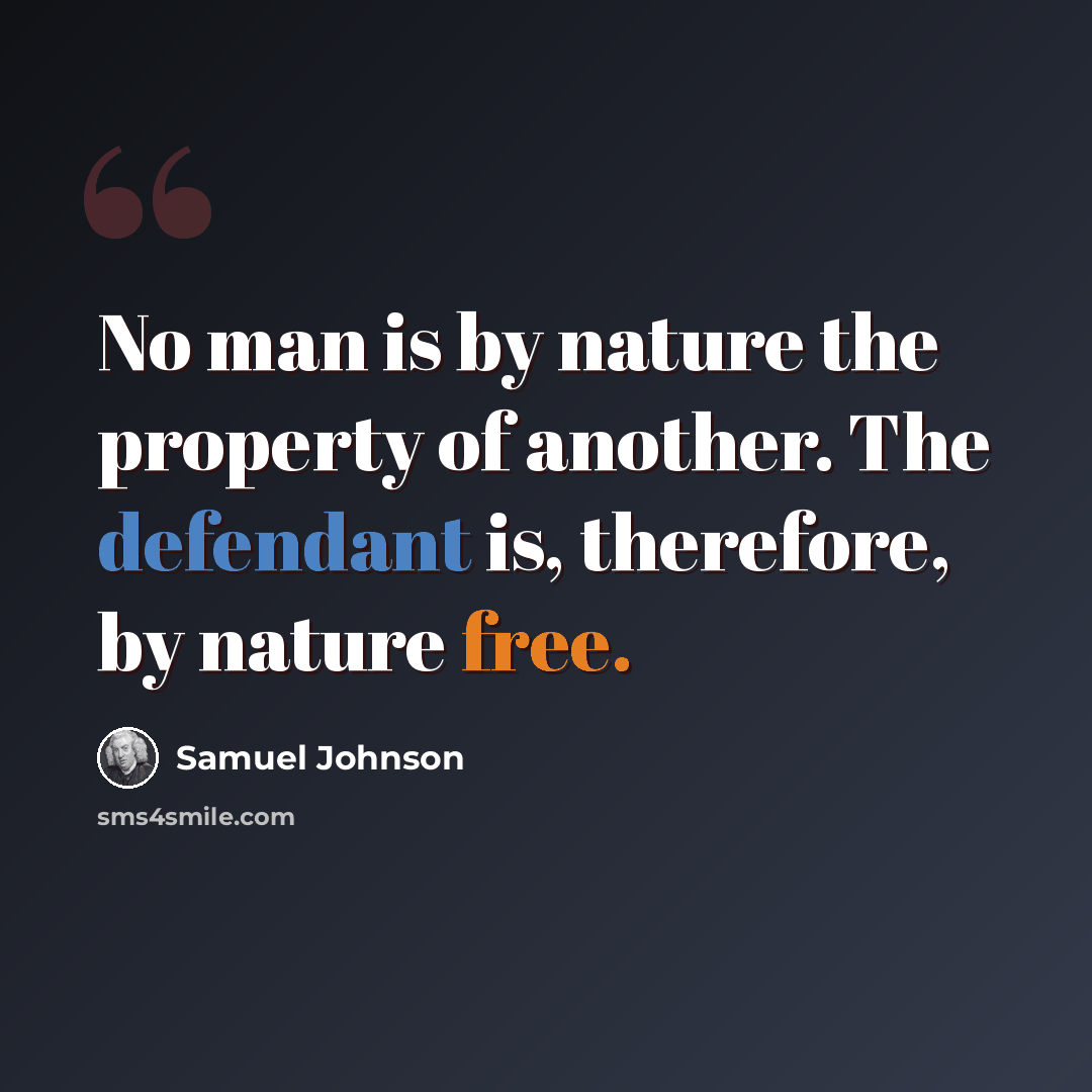 “No man is by nature the property of another. The defendant is, therefore, by nature free.” quote by Samuel Johnson