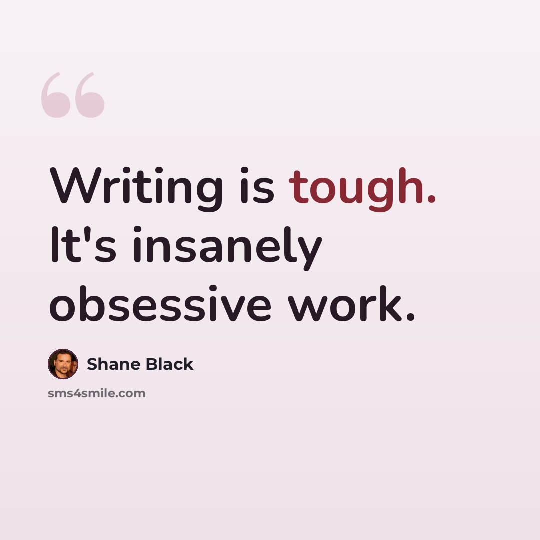 “Writing is tough. It's insanely obsessive work.” quote by Shane Black