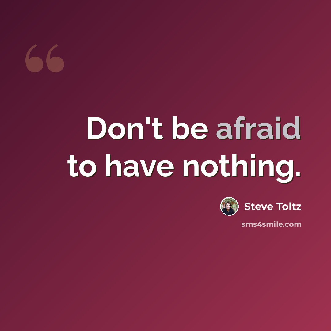 “Don't be afraid to have nothing.” quote by Steve Toltz