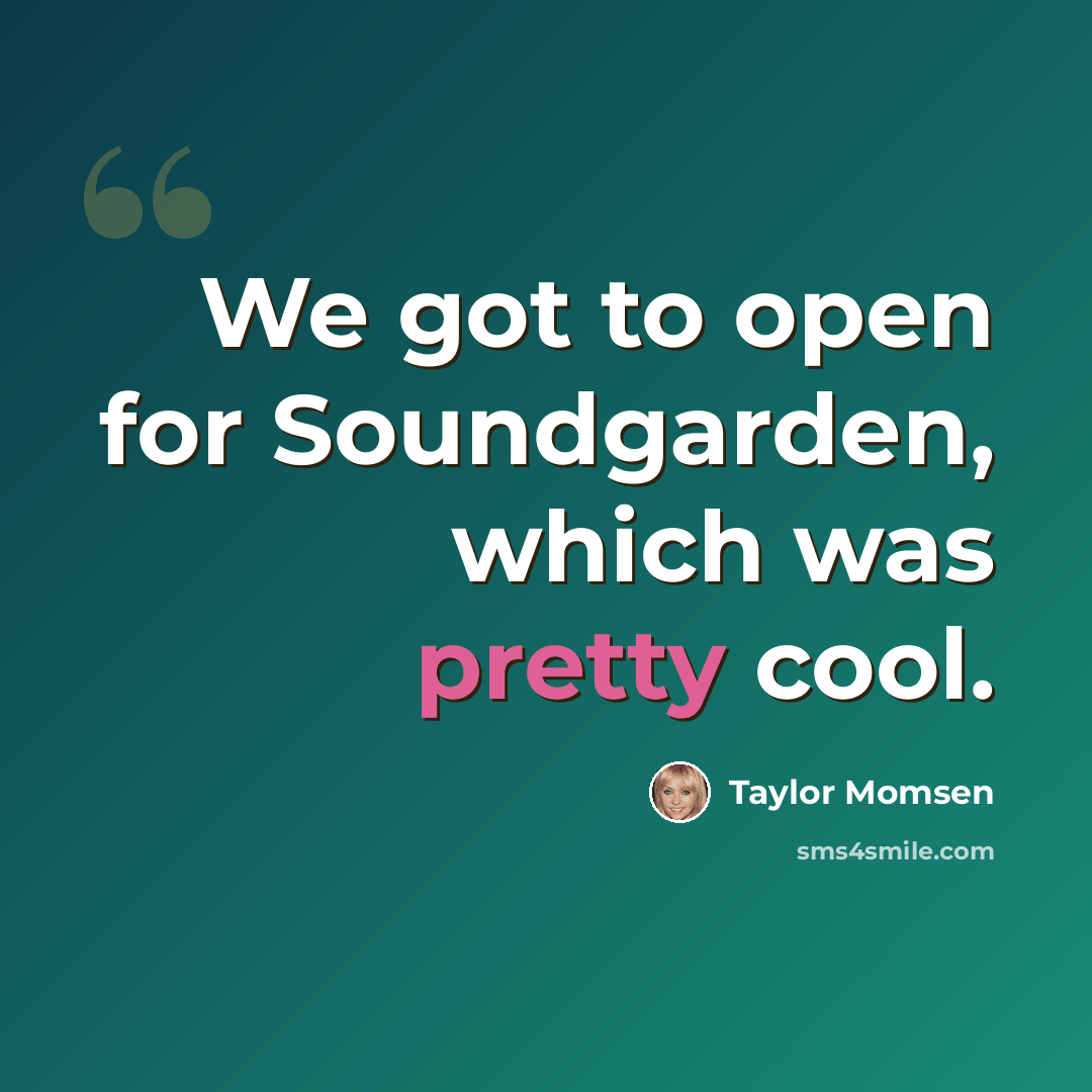 “We got to open for Soundgarden, which was pretty cool.” quote by Taylor Momsen