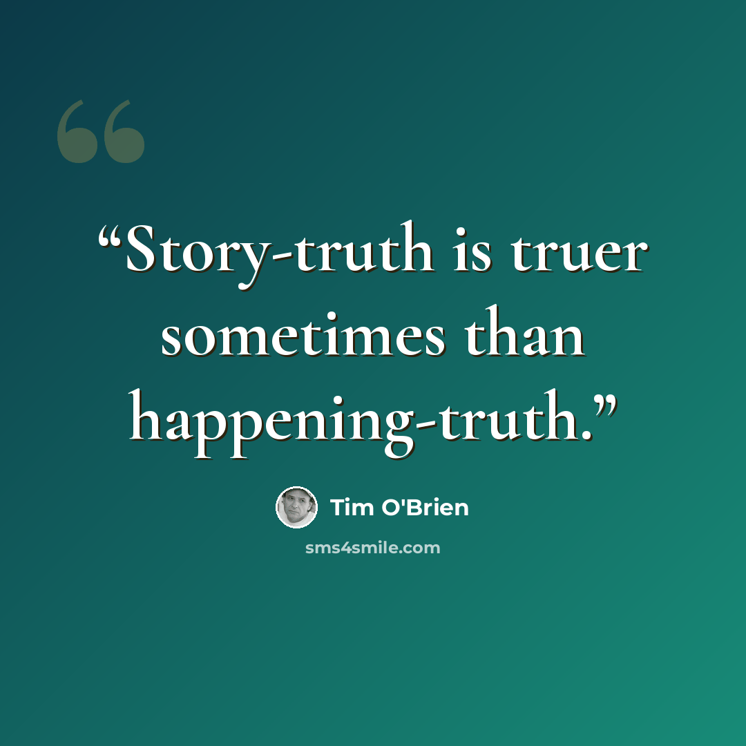 “Story-truth is truer sometimes than happening-truth.” quote by Tim O'Brien