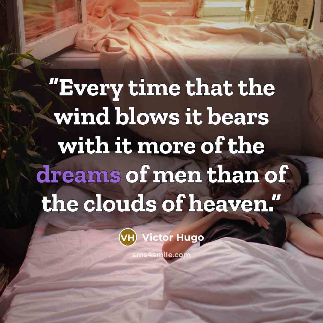 “Every time that the wind blows it bears with it more of the dreams of men than of the clouds of heaven.” quote by Victor Hugo
