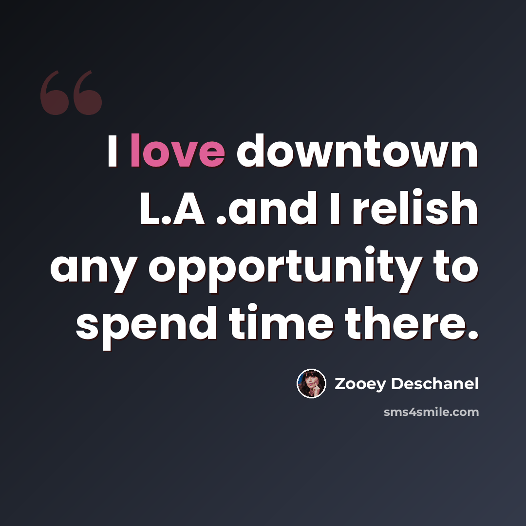 “I love downtown L.A .and I relish any opportunity to spend time there.” quote by Zooey Deschanel