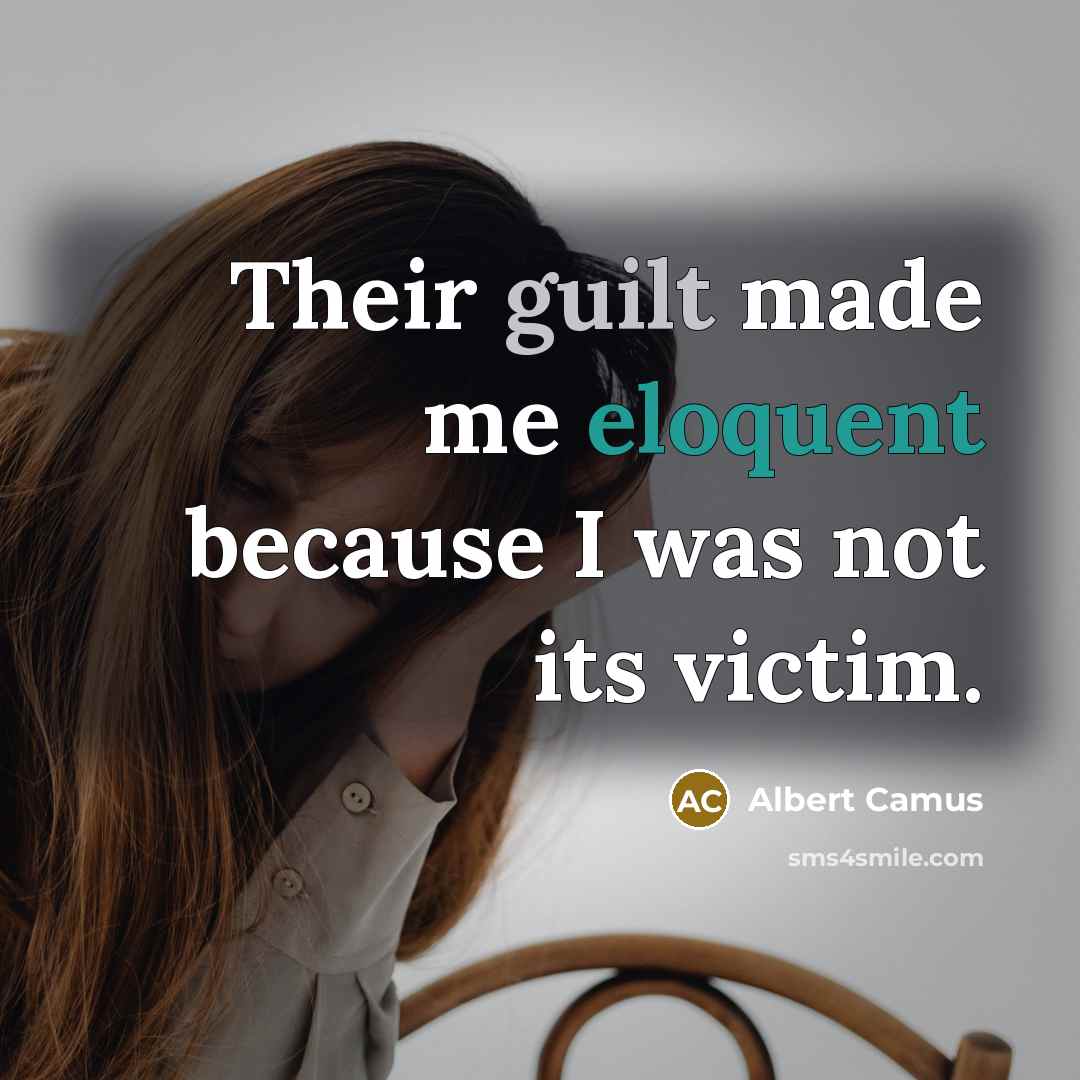 “Their guilt made me eloquent because I was not its victim.” quote by Albert Camus