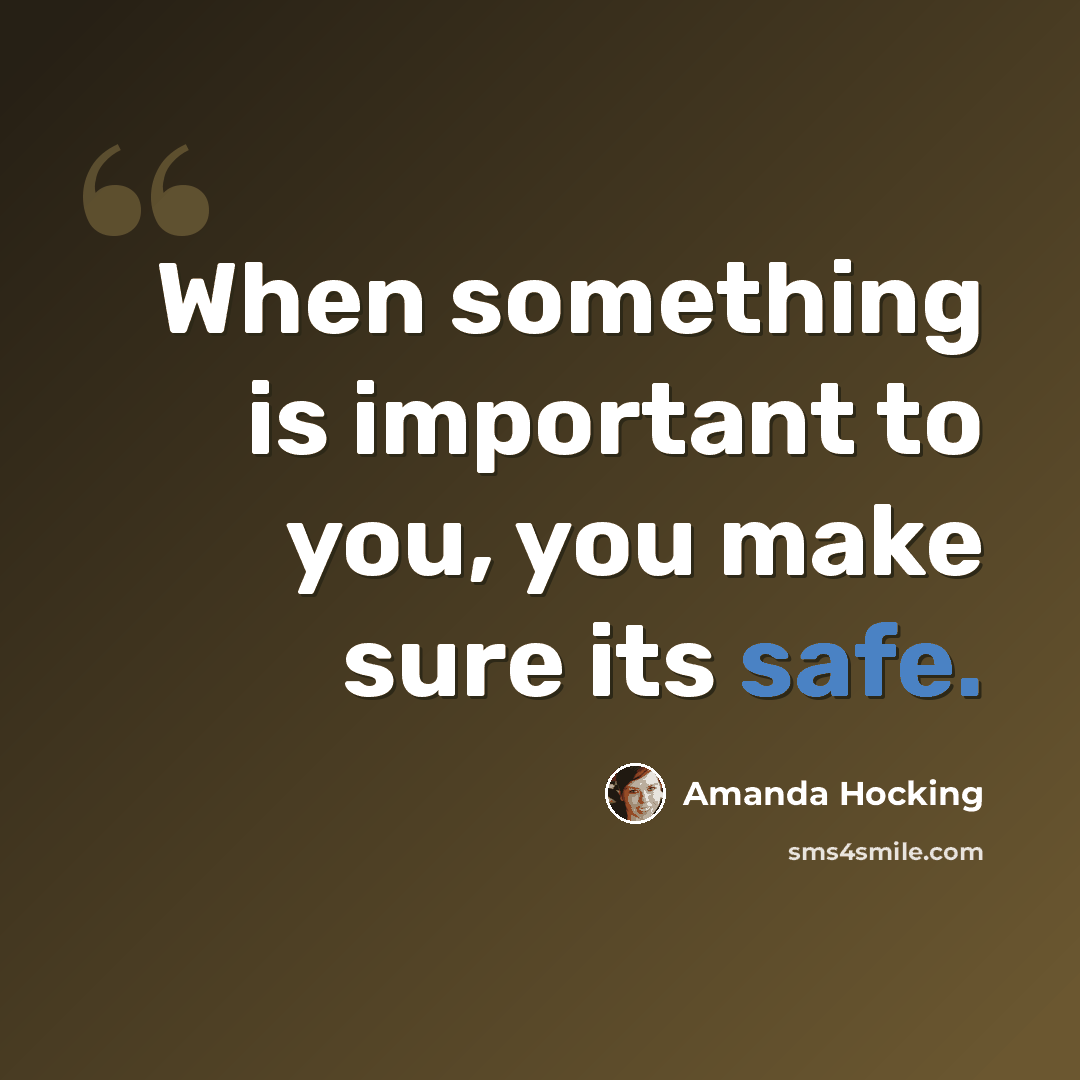 “When something is important to you, you make sure its safe.” quote by Amanda Hocking