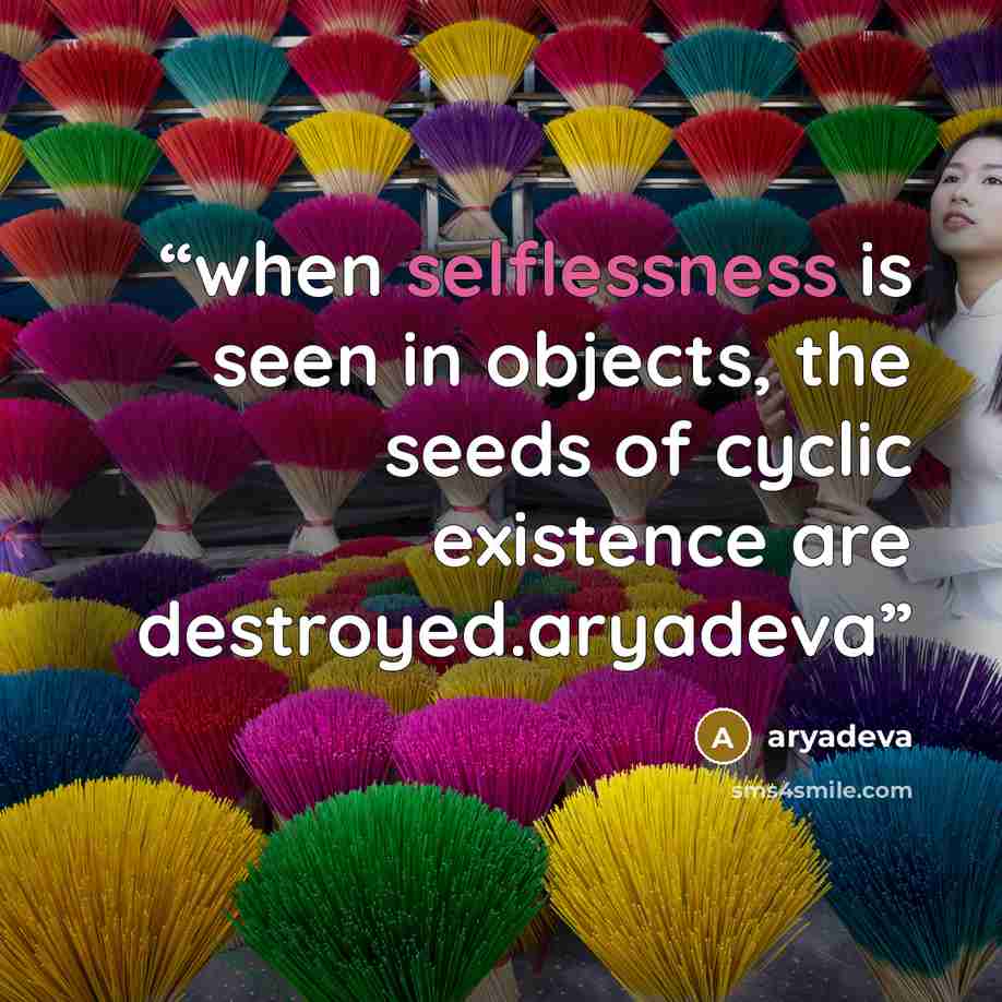 “when selflessness is seen in objects, the seeds of cyclic existence are destroyed.aryadeva” quote by aryadeva