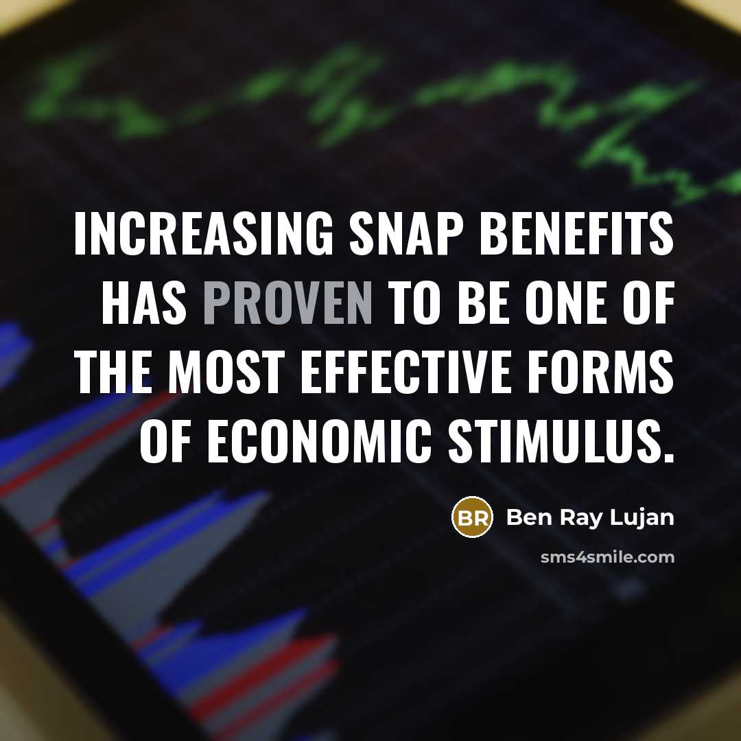 “Increasing SNAP benefits has proven to be one of the most effective forms of economic stimulus.” quote by Ben Ray Lujan
