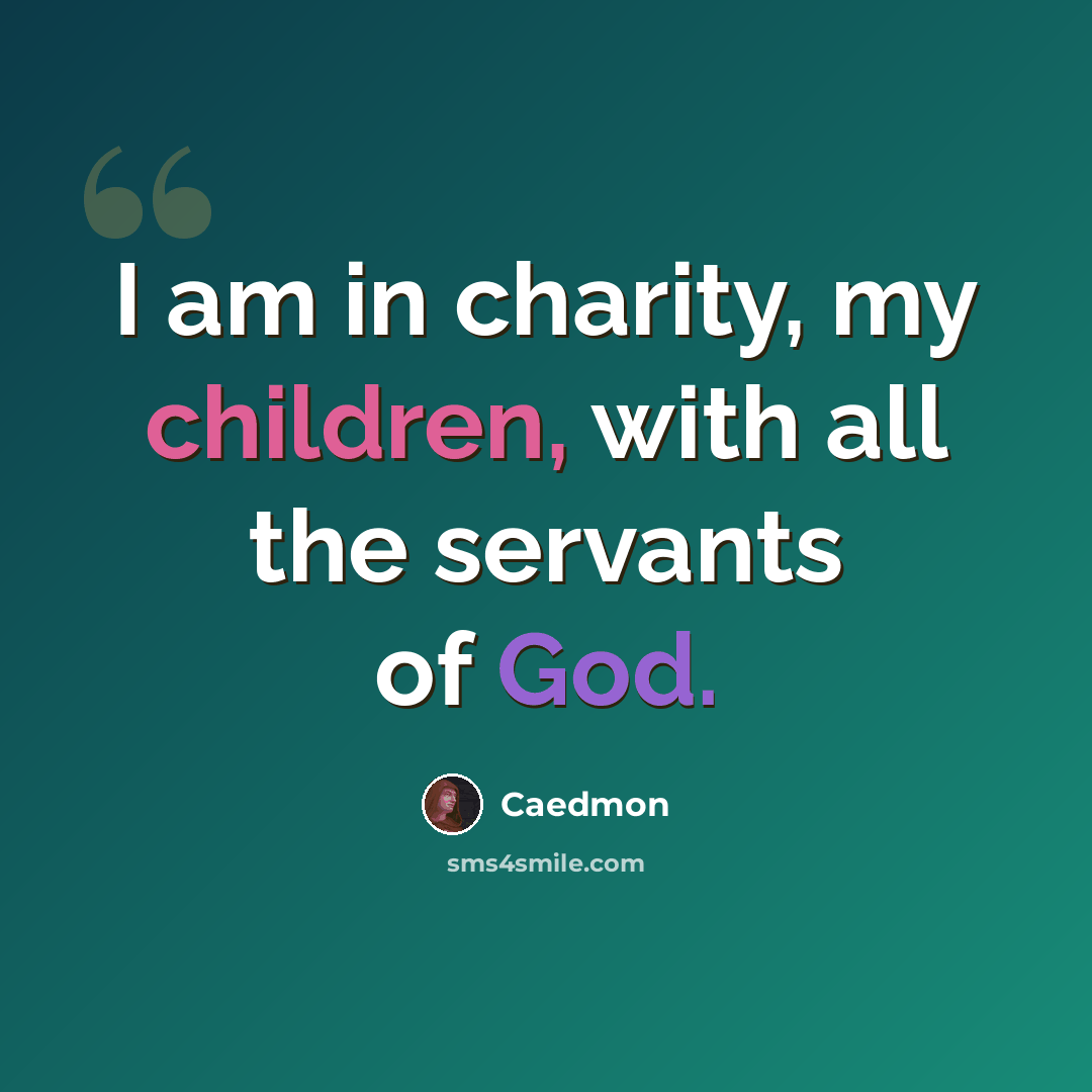 “I am in charity, my children, with all the servants of God.” quote by Caedmon
