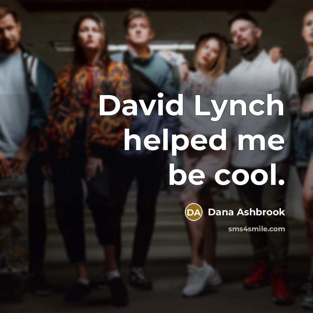 “David Lynch helped me be cool.” quote by Dana Ashbrook