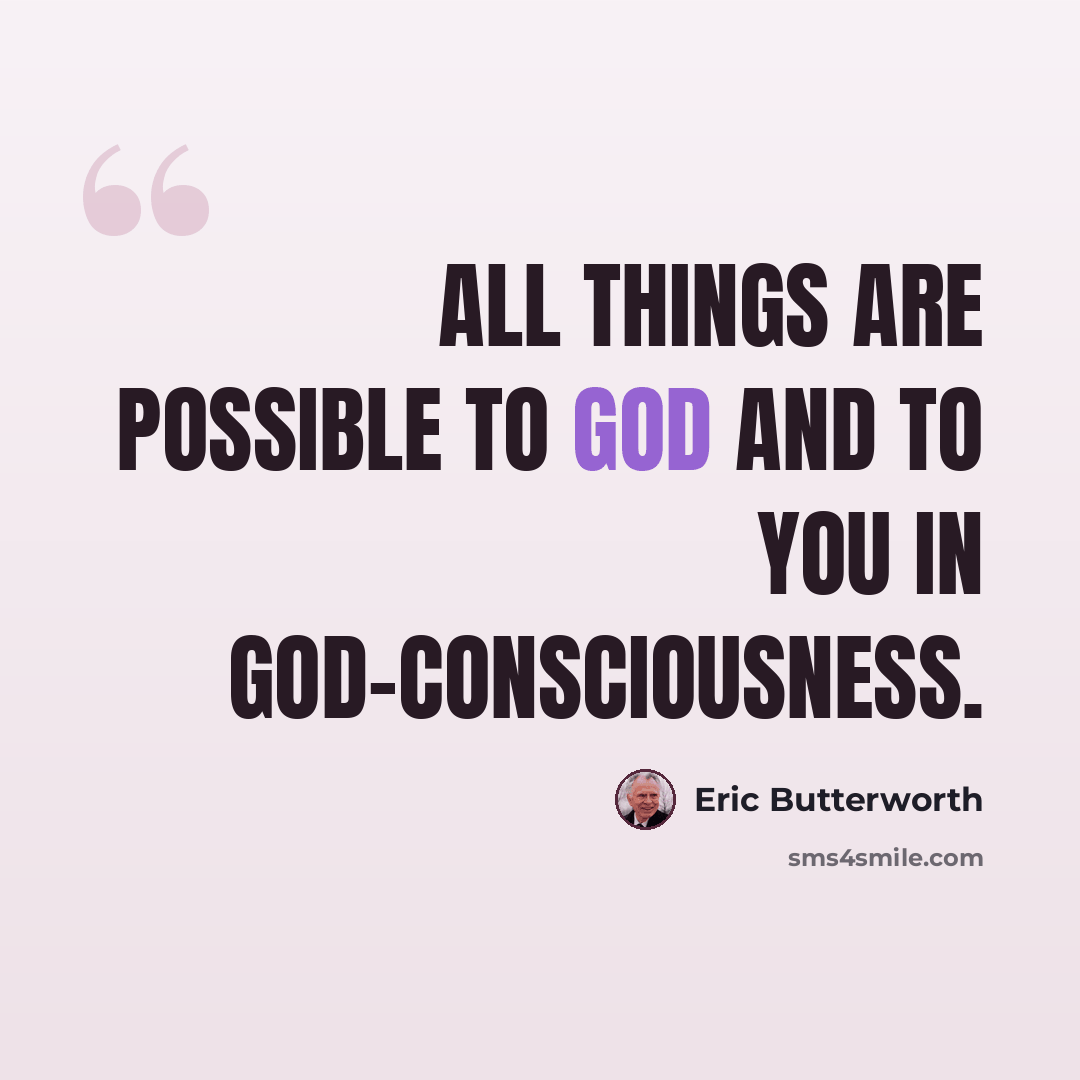 “All things are possible to God and to you in God-consciousness.” quote by Eric Butterworth