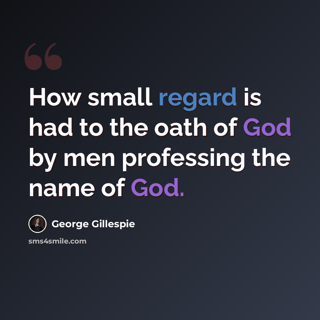 “How small regard is had to the oath of God by men professing the name of God.” quote by George Gillespie