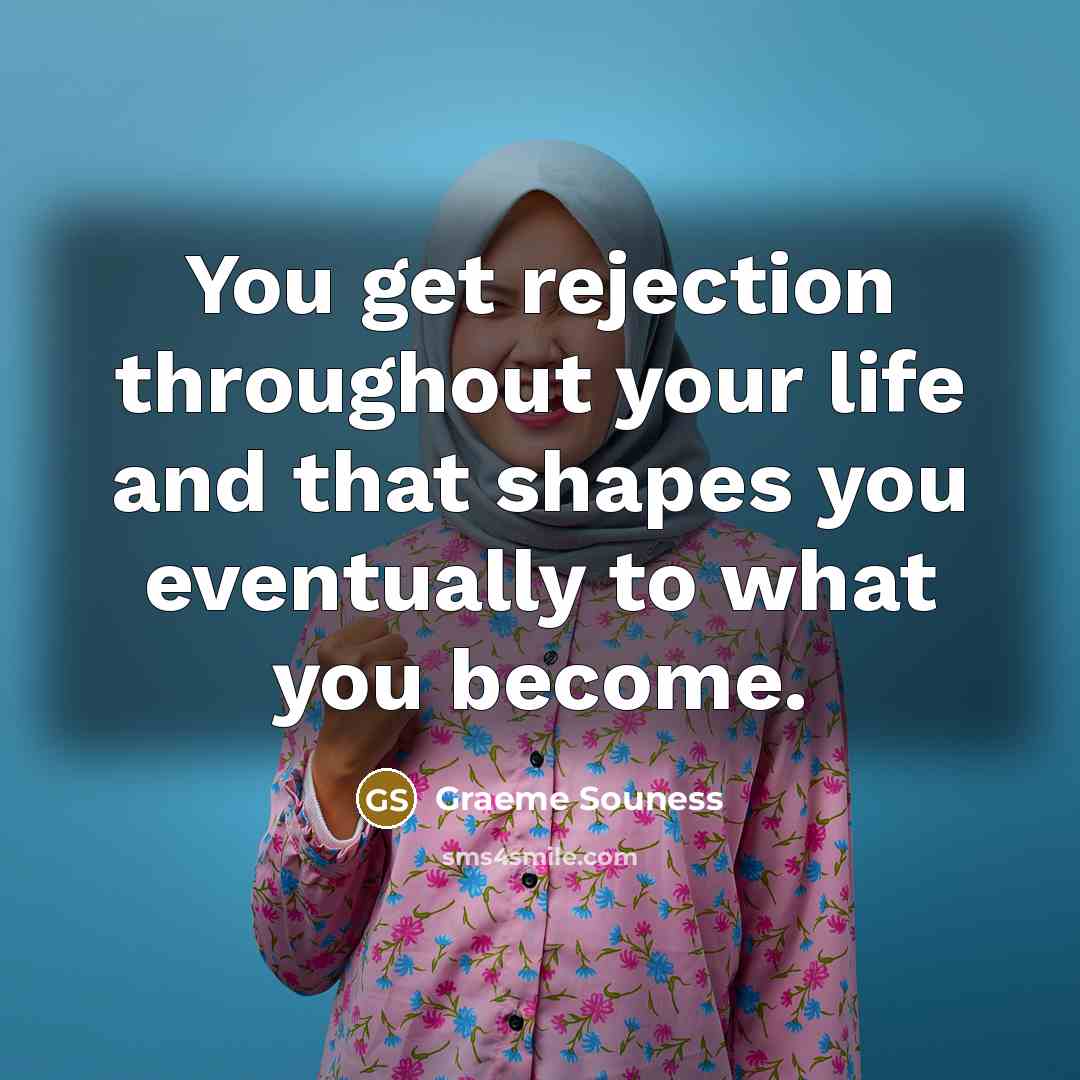 “You get rejection throughout your life and that shapes you eventually to what you become.” quote by Graeme Souness
