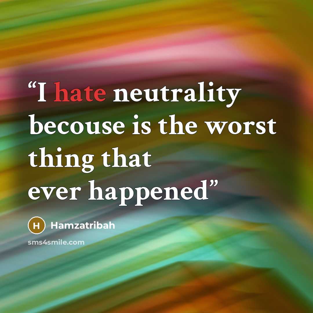 “I hate neutrality becouse is the worst thing that ever happened” quote by Hamzatribah