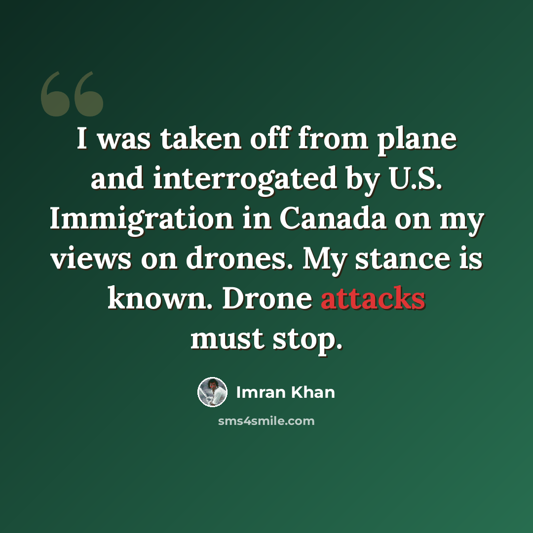 “I was taken off from plane and interrogated by U.S. Immigration in Canada on my views on drones. My stance is known. Drone attacks must stop.” quote by Imran Khan