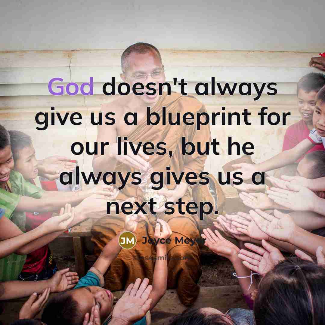 “God doesn't always give us a blueprint for our lives, but he always gives us a next step.” quote by Joyce Meyer