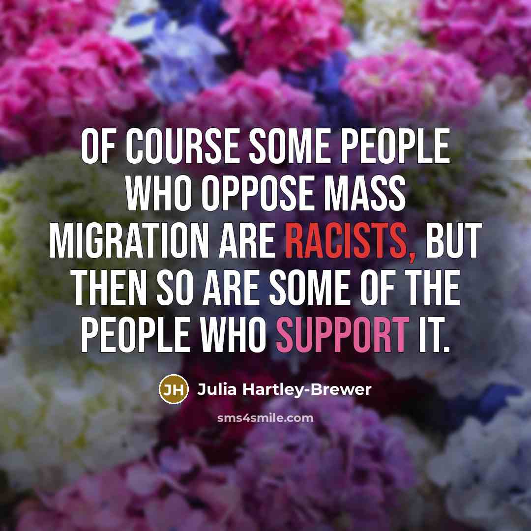 “Of course some people who oppose mass migration are racists, but then so are some of the people who support it.” quote by Julia Hartley-Brewer