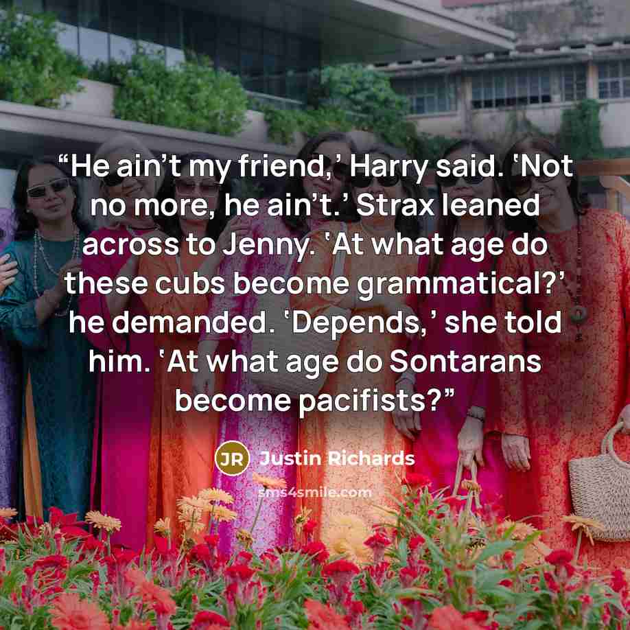 “He ain’t my friend,’ Harry said. ‘Not no more, he ain’t.’ Strax leaned across to Jenny. ‘At what age do these cubs become grammatical?’ he demanded. ‘Depends,’ she told him. ‘At what age do Sontarans become pacifists?” quote by Justin Richards