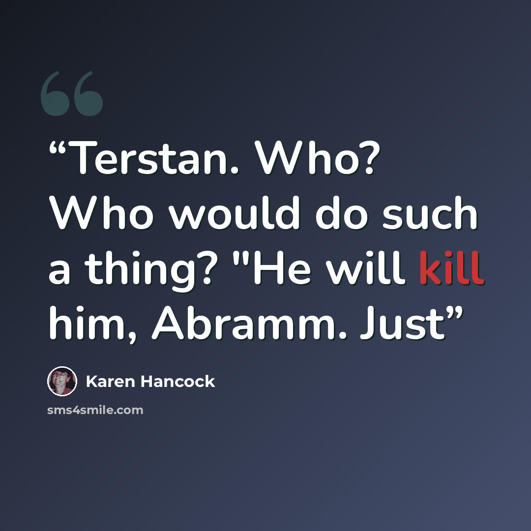 “Terstan. Who? Who would do such a thing? "He will kill him, Abramm. Just” quote by Karen Hancock