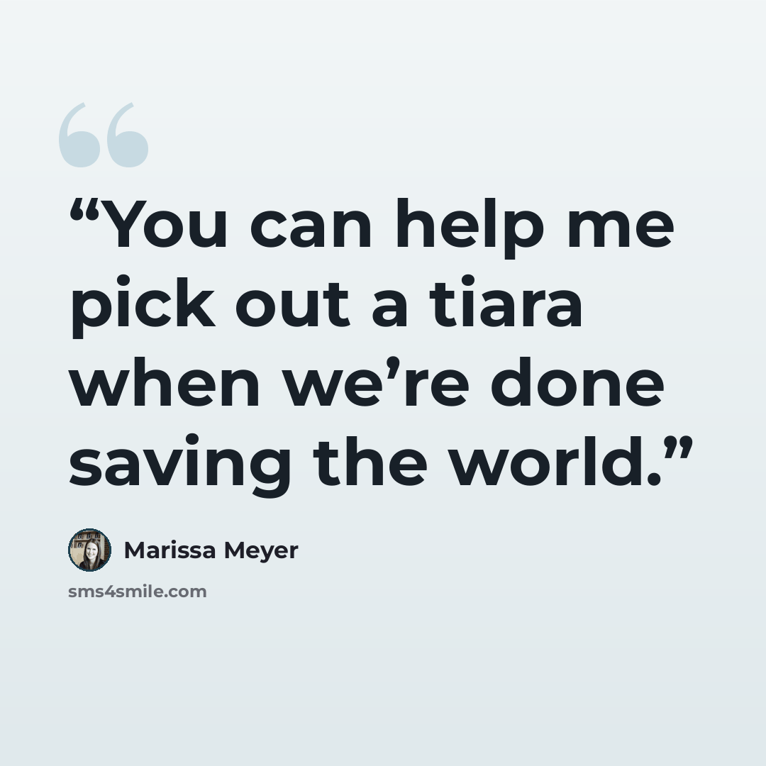 “You can help me pick out a tiara when we’re done saving the world.” quote by Marissa Meyer