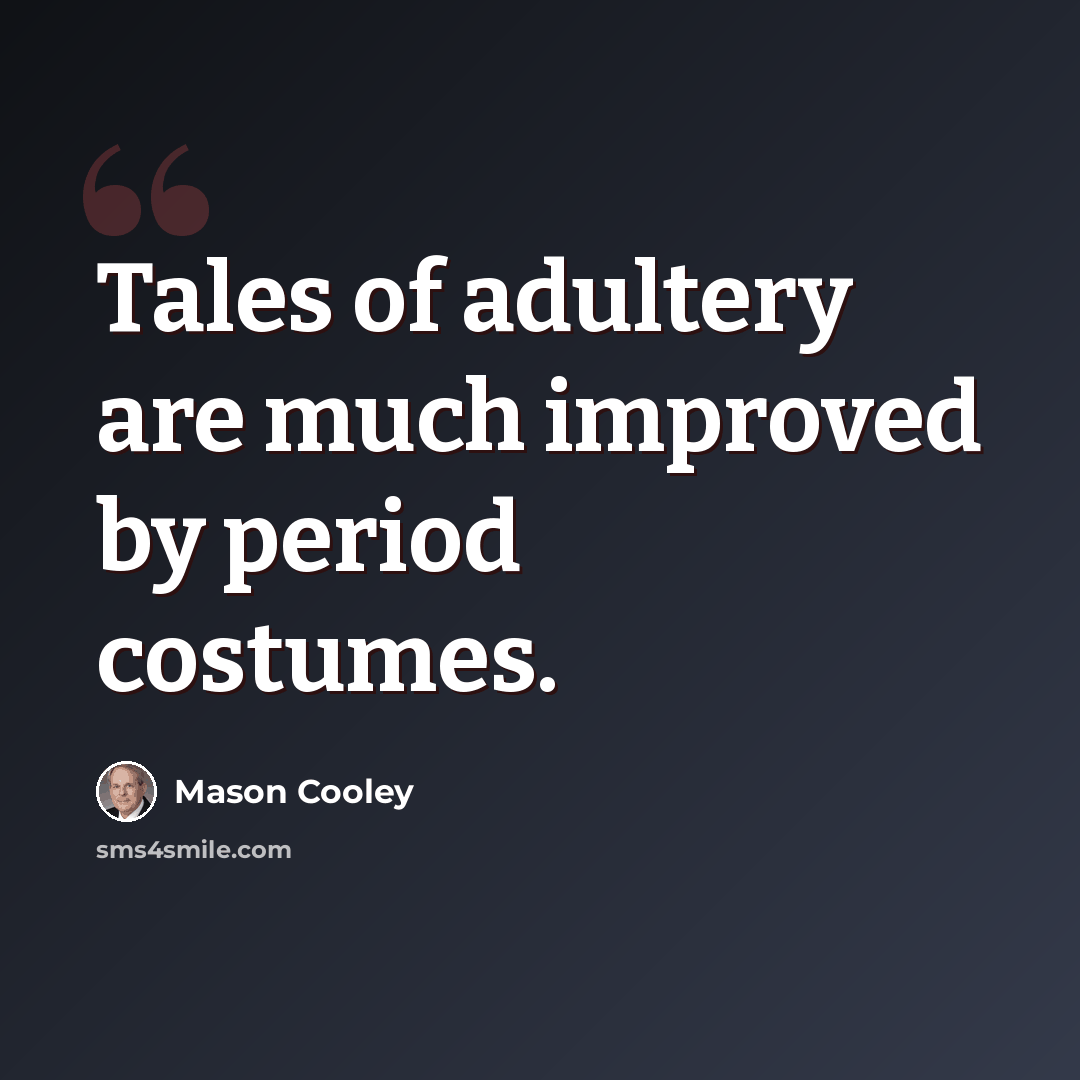 “Tales of adultery are much improved by period costumes.” quote by Mason Cooley
