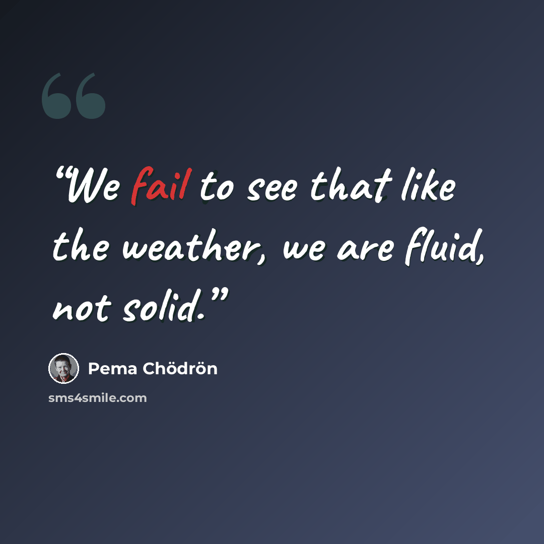 “We fail to see that like the weather, we are fluid, not solid.” quote by Pema Chödrön