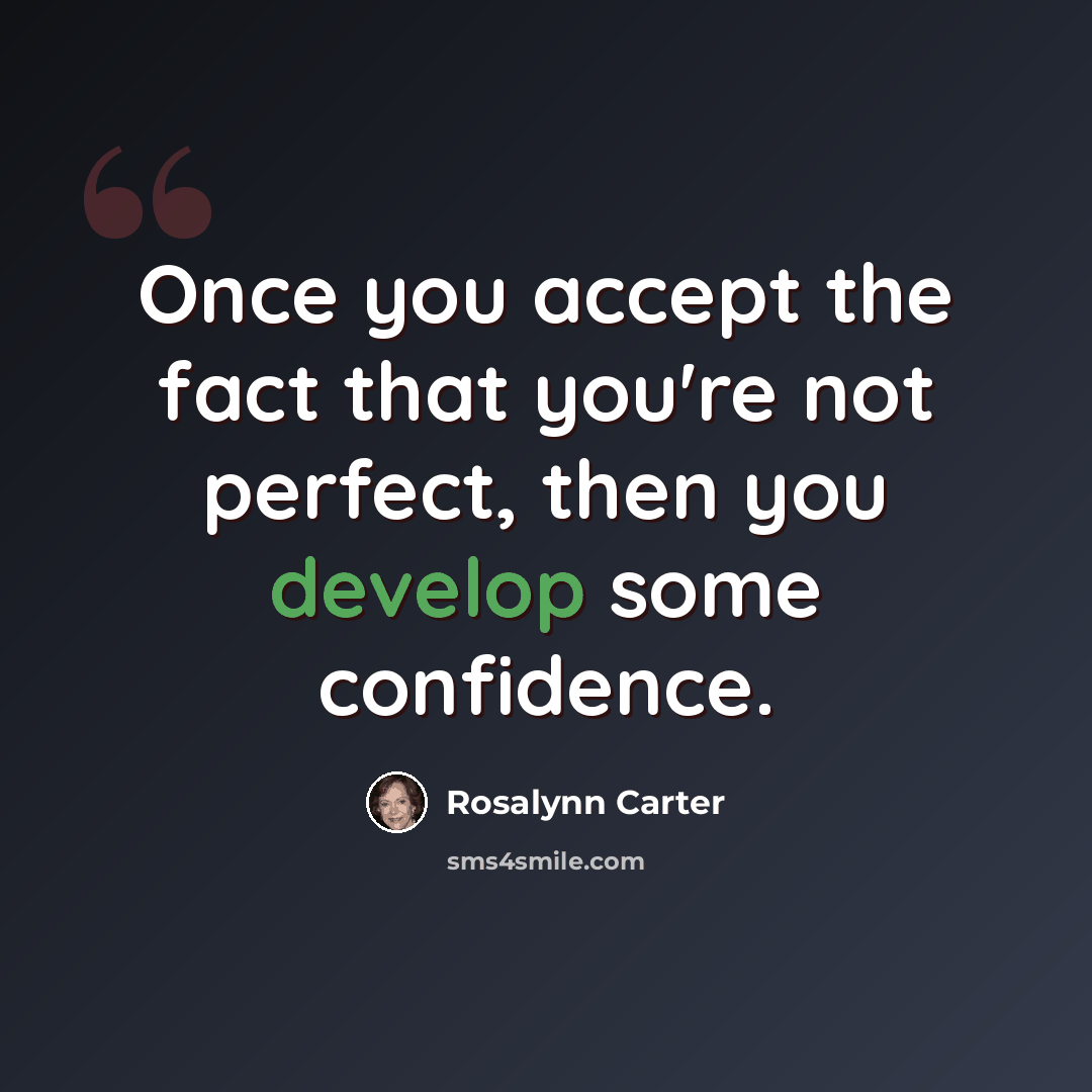 “Once you accept the fact that you're not perfect, then you develop some confidence.” quote by Rosalynn Carter