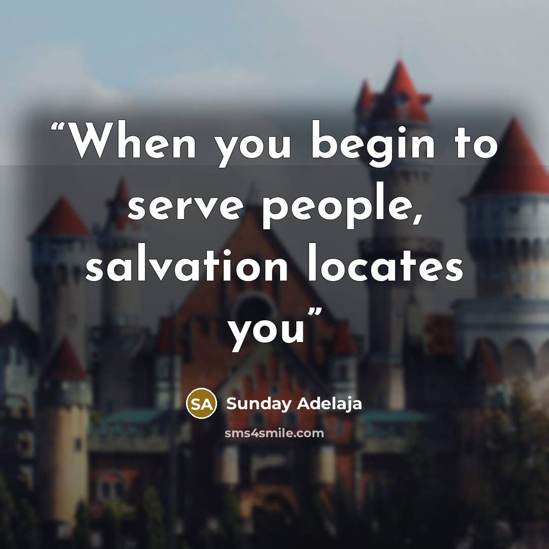 “When you begin to serve people, salvation locates you” quote by Sunday Adelaja