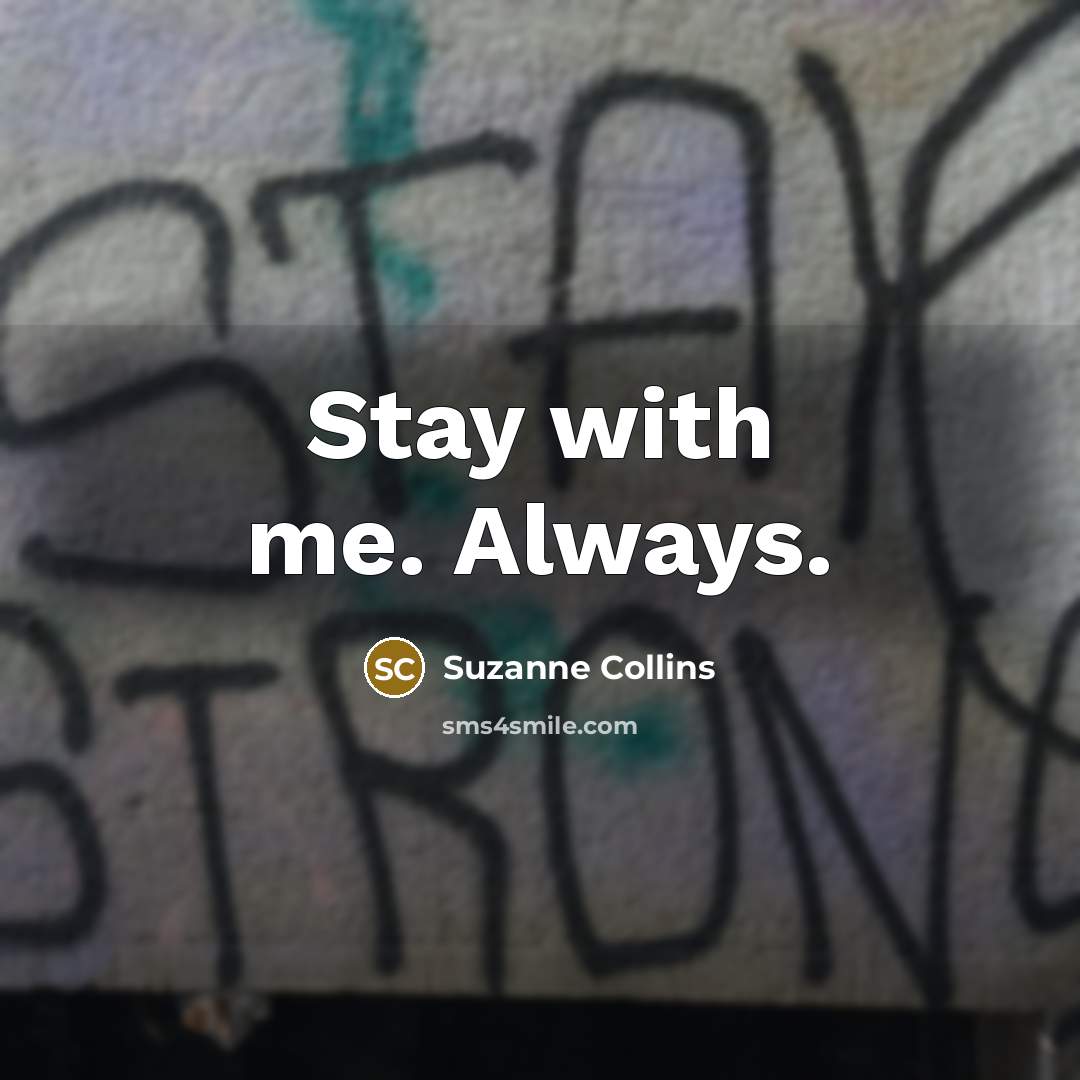 “Stay with me. Always.” quote by Suzanne Collins