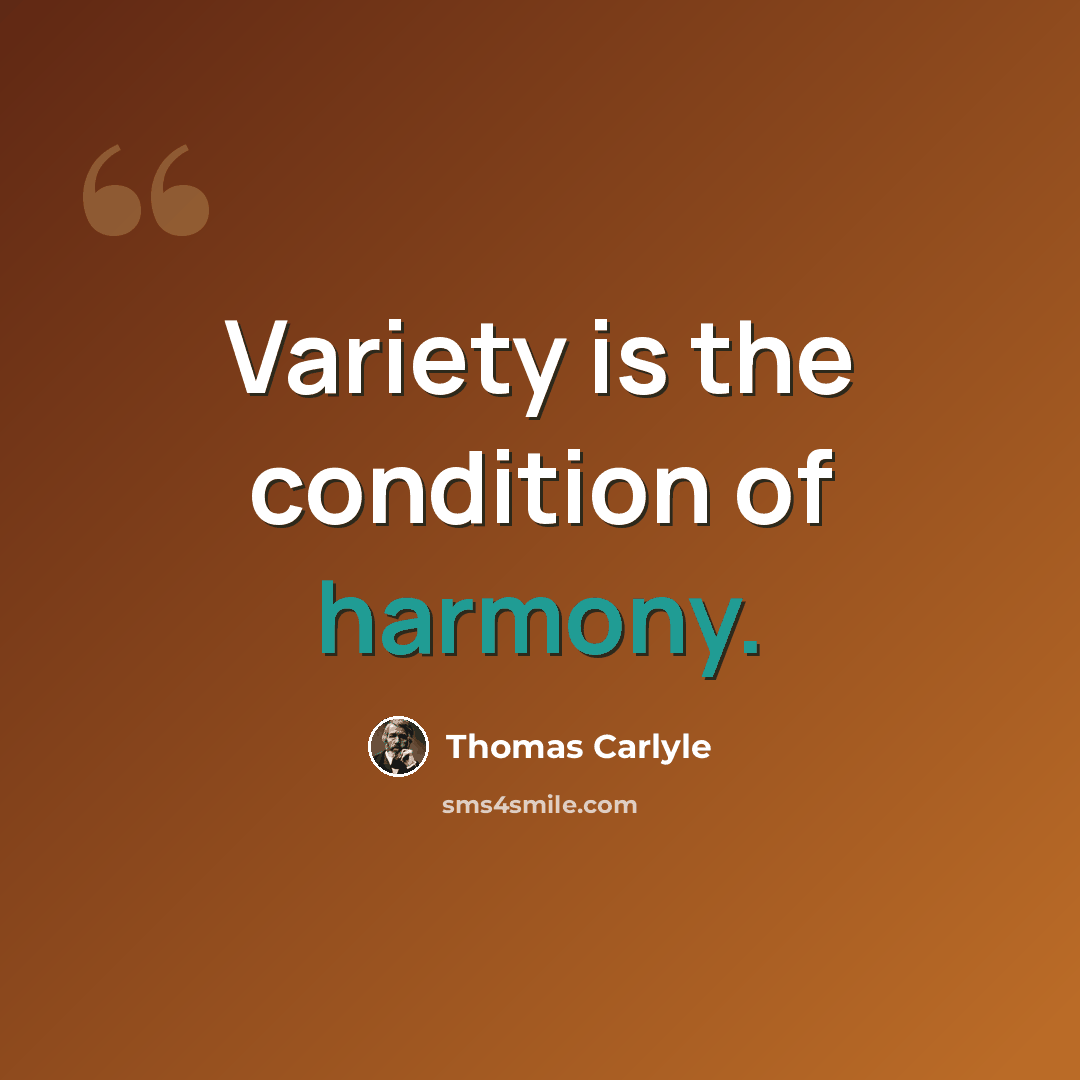 “Variety is the condition of harmony.” quote by Thomas Carlyle