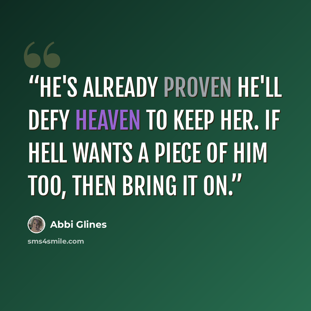 “He's already proven he'll defy Heaven to keep her. If Hell wants a piece of him too, then bring it on.” quote by Abbi Glines