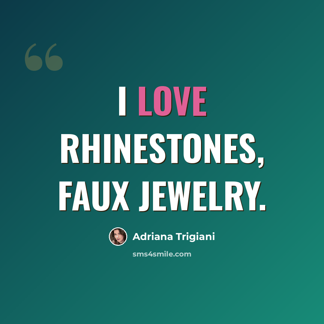 “I love rhinestones, faux jewelry.” quote by Adriana Trigiani