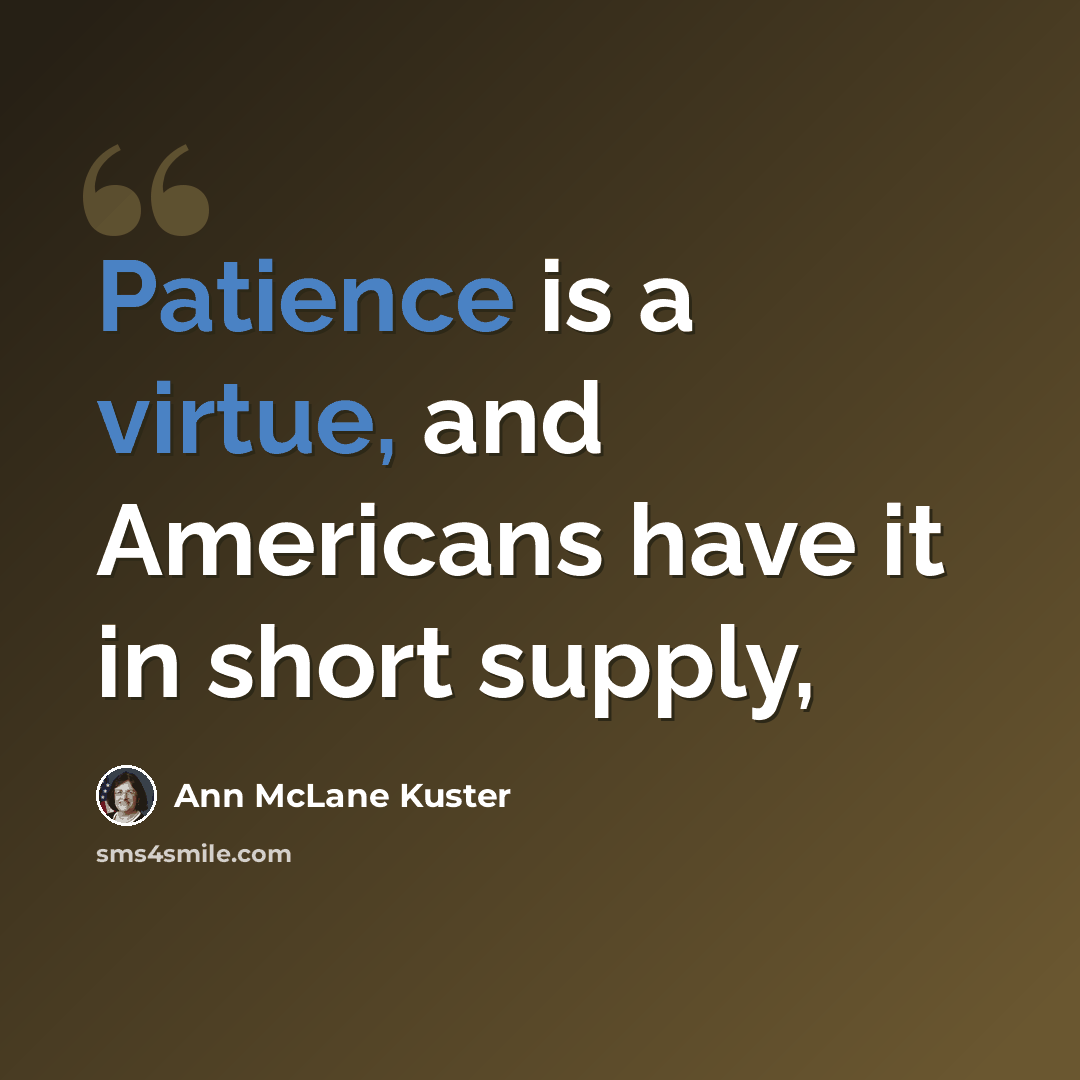 “Patience is a virtue, and Americans have it in short supply,” quote by Ann McLane Kuster