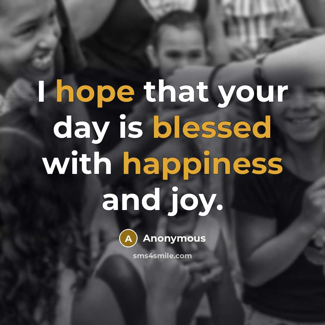 “I hope that your day is blessed with happiness and joy.” quote by Anonymous