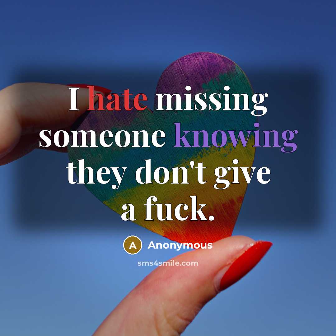“I hate missing someone knowing they don't give a fuck.” quote by Anonymous