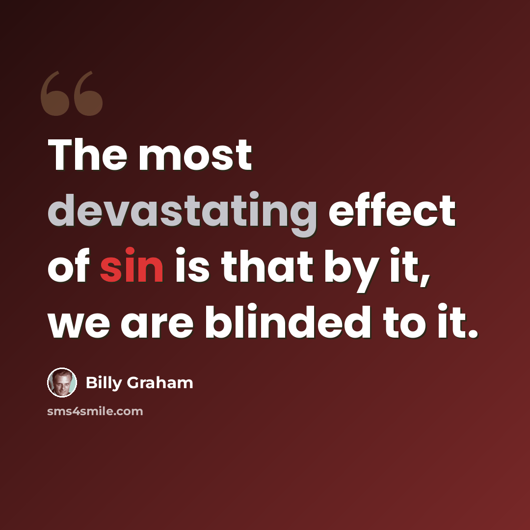 “The most devastating effect of sin is that by it, we are blinded to it.” quote by Billy Graham