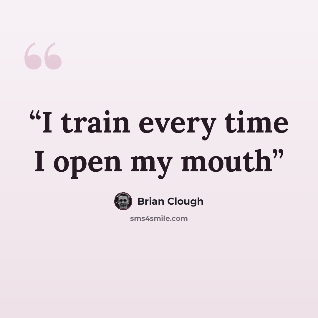 “I train every time I open my mouth” quote by Brian Clough