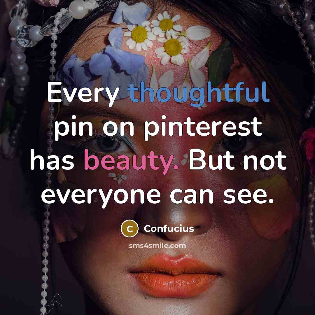 “Every thoughtful pin on pinterest has beauty. But not everyone can see.” quote by Confucius