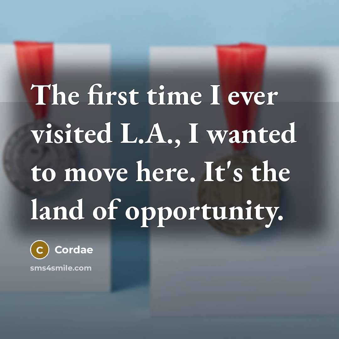 “The first time I ever visited L.A., I wanted to move here. It's the land of opportunity.” quote by Cordae