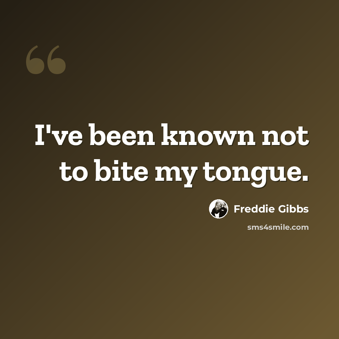 “I've been known not to bite my tongue.” quote by Freddie Gibbs