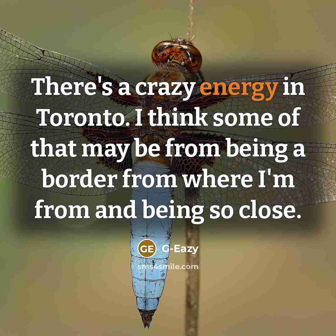“There's a crazy energy in Toronto. I think some of that may be from being a border from where I'm from and being so close.” quote by G-Eazy