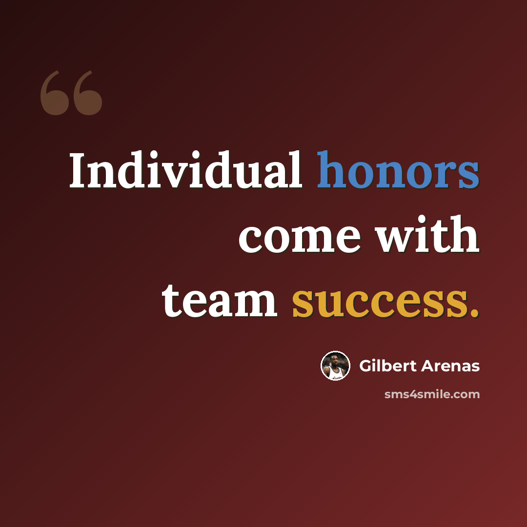 “Individual honors come with team success.” quote by Gilbert Arenas