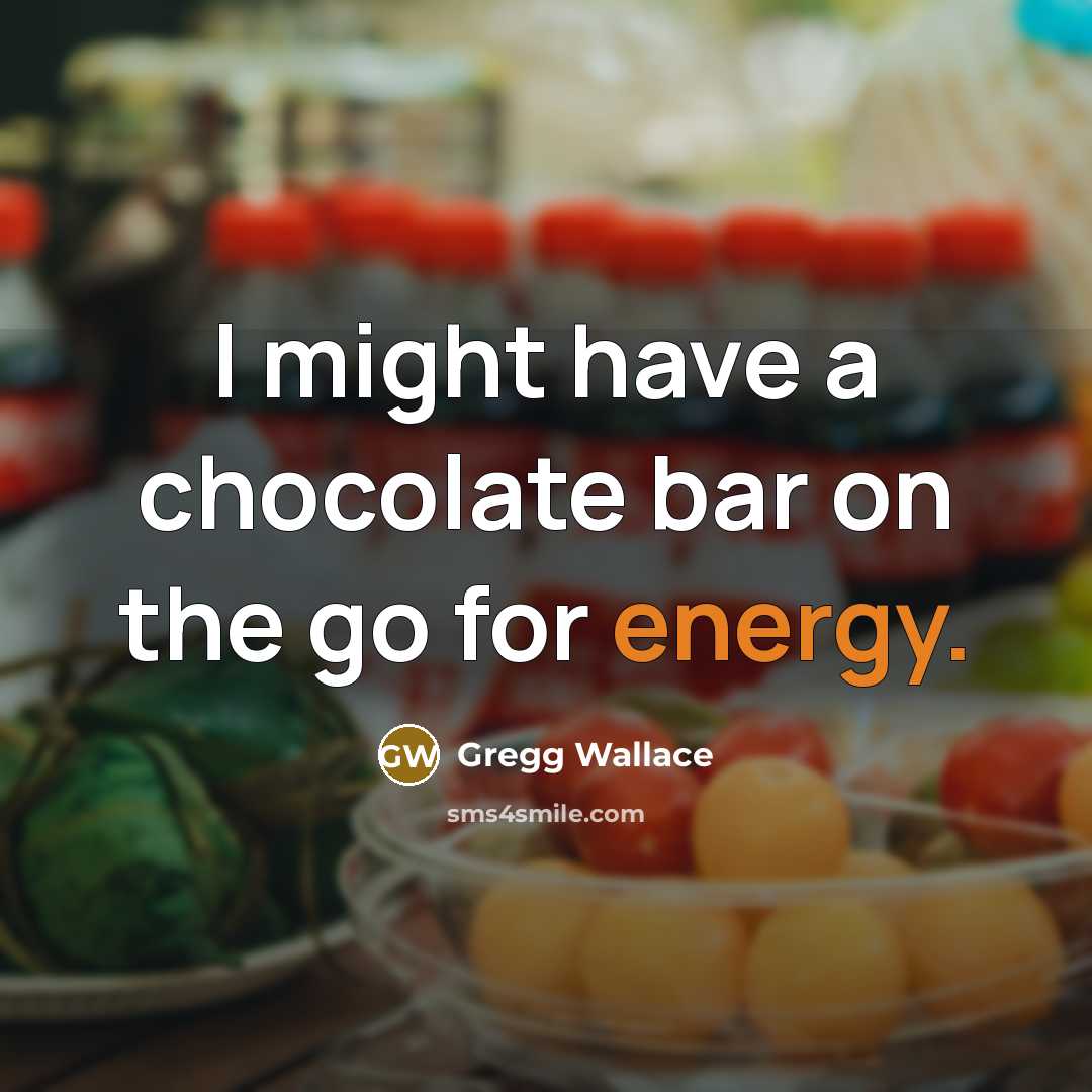 “I might have a chocolate bar on the go for energy.” quote by Gregg Wallace