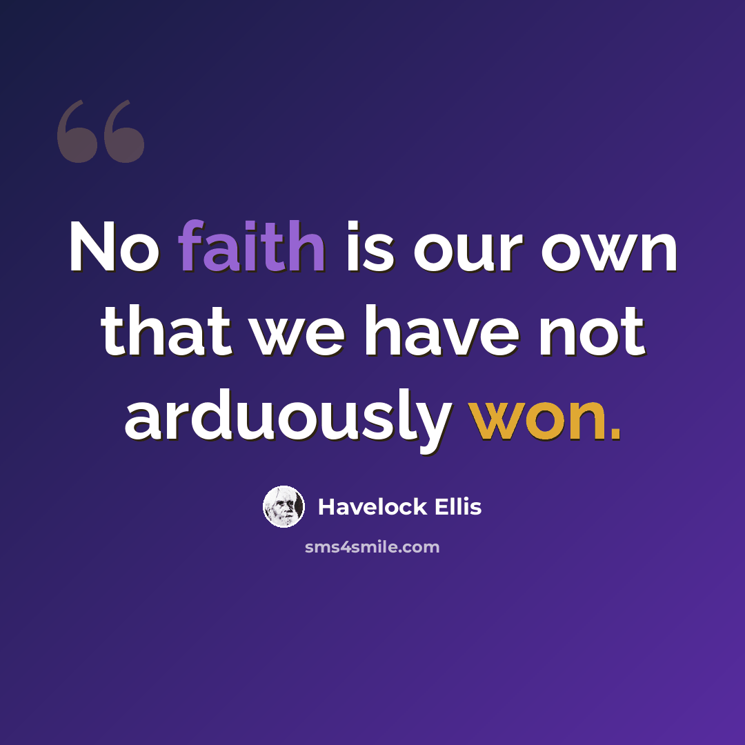 “No faith is our own that we have not arduously won.” quote by Havelock Ellis