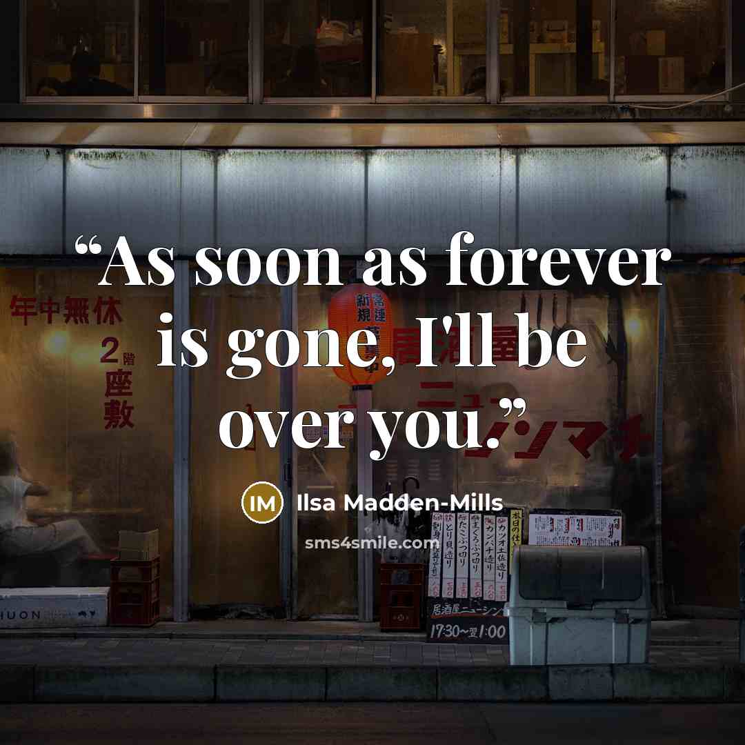 “As soon as forever is gone, I'll be over you.” quote by Ilsa Madden-Mills