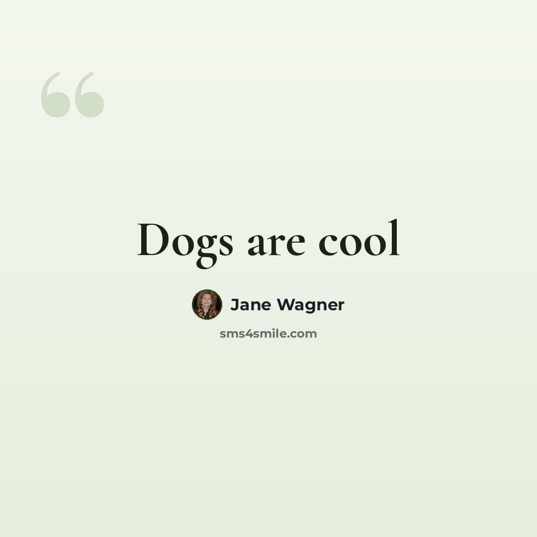 “Dogs are cool” quote by Jane Wagner