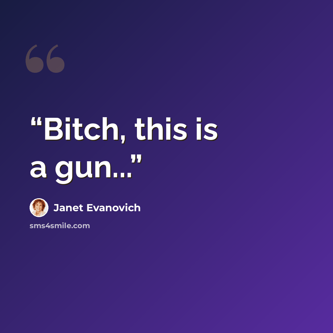 “Bitch, this is a gun...” quote by Janet Evanovich