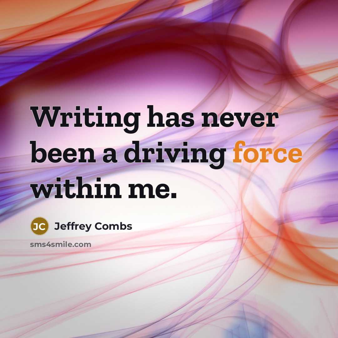 “Writing has never been a driving force within me.” quote by Jeffrey Combs